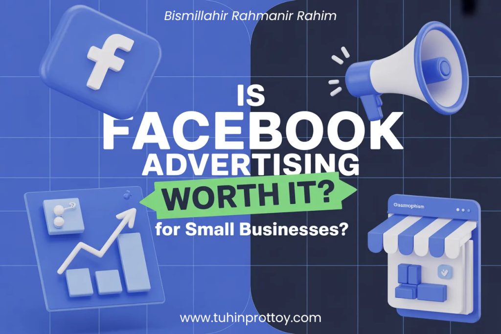 Is Facebook Advertising Worth It for Small Businesses, blog by Tuhin Prottoy, Tuhin Prottoy, Tuhin, Prottoy, digital marketer, SEOexpert