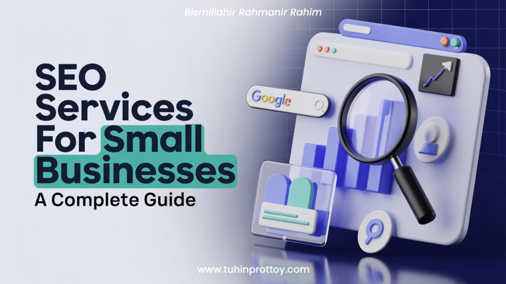 seo services for small businesses a complete guide, SEO Services, Small Business SEO, Digital Marketing, Online Visibility, Grow Your Business, SEO Guide, blog by tuhin prottoy